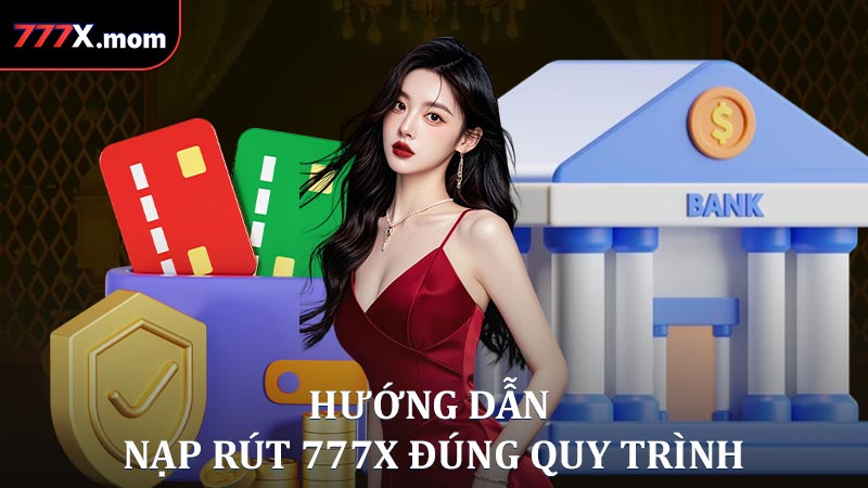 Hướng dẫn nạp rút 777X đúng quy trình
