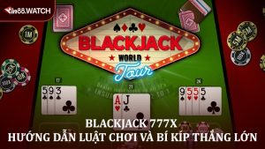 Blackjack 777X - Hướng Dẫn Luật Chơi Và Bí Kíp Thắng Lớn