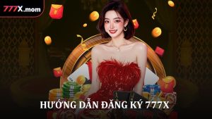 Hướng Dẫn Đăng Ký 777X Chi Tiết Cho Người Mới
