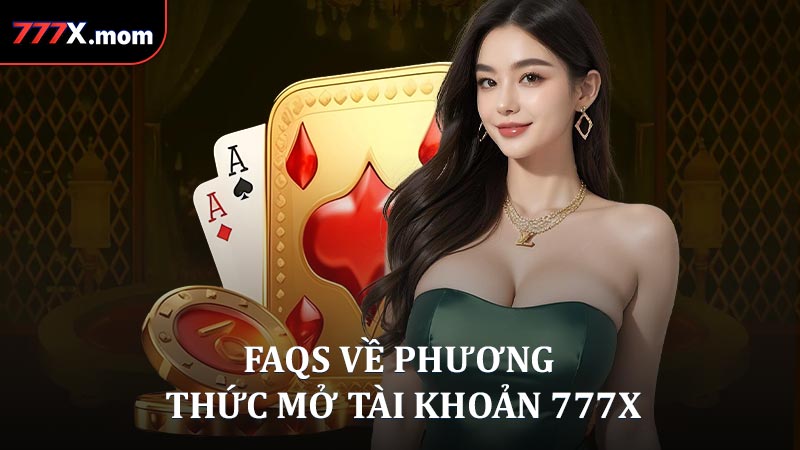 FAQs về phương thức mở tài khoản 777X