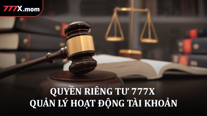 Quyền riêng tư 777X trong quản lý hoạt động tài khoản