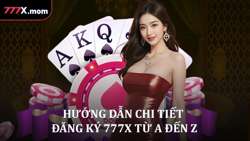 Hướng dẫn chi tiết đăng ký 777X từ A đến Z