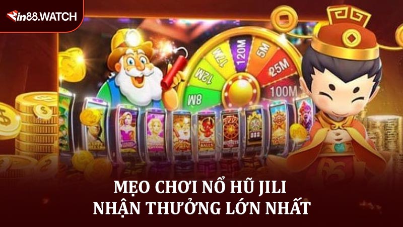 Mẹo chơi nổ hũ Jili nhận thưởng lớn nhất