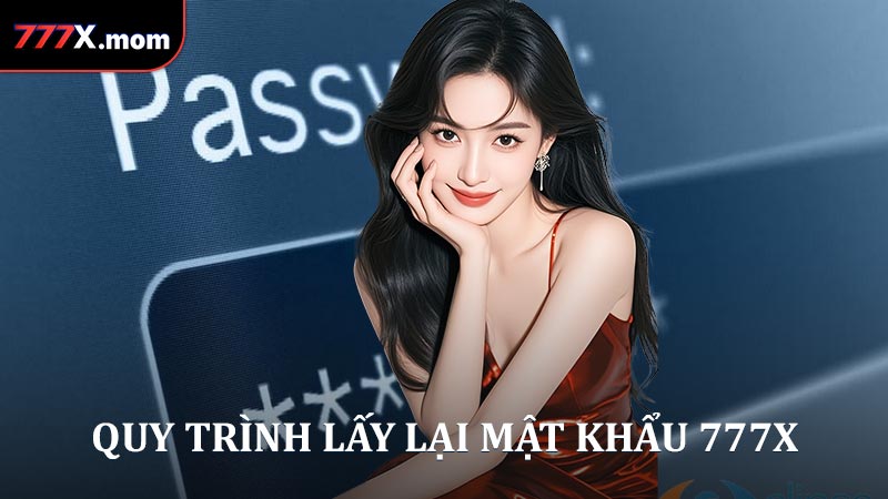 Quy trình lấy lại mật khẩu 777X hiệu quả phải tiến hành