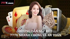 Hướng Dẫn Nạp Rút 777X Nhanh Chóng Và An Toàn