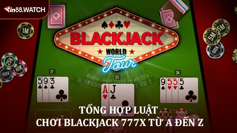 Tổng hợp luật chơi Blackjack 777X từ A đến Z