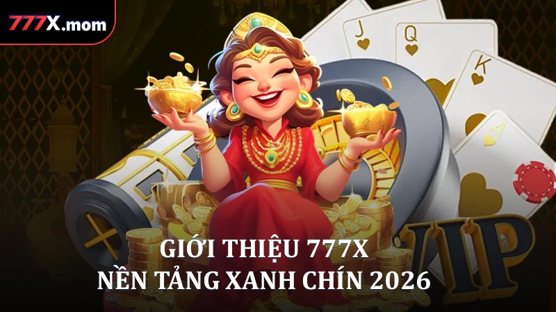 Giới thiệu 777X là nền tảng xanh chín 2026